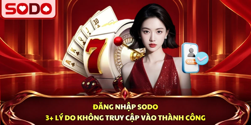 Đăng Nhập SODO | 3+ Lý Do Không Truy Cập Vào Thành Công
