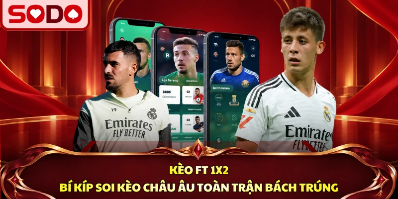 Kèo FT 1x2 - Bí Kíp Soi Kèo Châu Âu Toàn Trận Bách Trúng