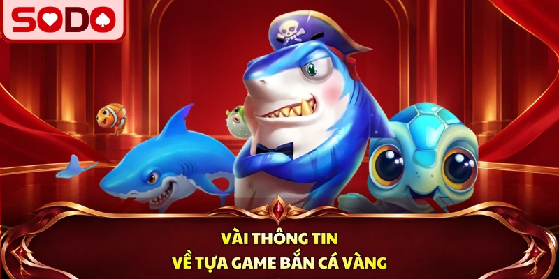 Vài thông tin về tựa game Bắn Cá Vàng